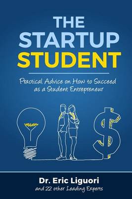 The Startup Student: Practical Advice on How to Succeed as a Student Entrepreneur (Paperback)