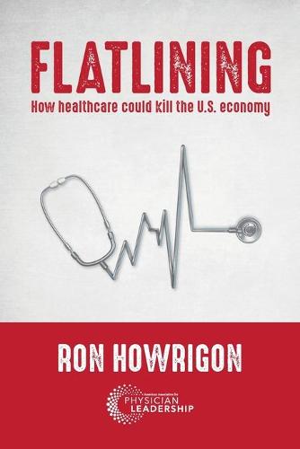 Flatlining: How Healthcare Could Kill the U.S. Economy (Paperback)