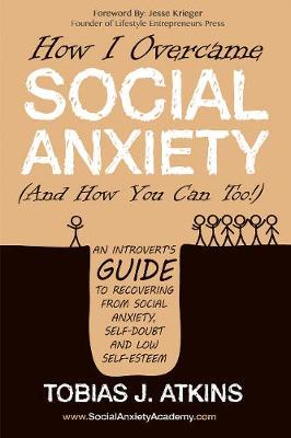 How I Overcame Social Anxiety: An Introvertas Guide to Recovering From Social Anxiety, Self-Doubt and Low Self-Esteem (Paperback)