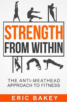 Strength From Within: The Anti-Meathead Approach to Fitness (Paperback)