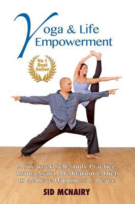 Yoga & Life Empowerment: A Six-Week, Self-Study Practice Using Asana, Meditation & Diet to Achieve Happiness & Peace (Paperback)