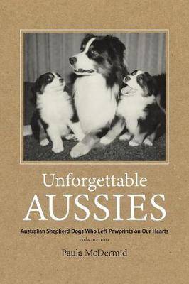 Unforgettable Aussies: Australian Shepherd Dogs Who Left Pawprints on Our Hearts - Unforgettable Aussies VOLUME1 (Paperback)