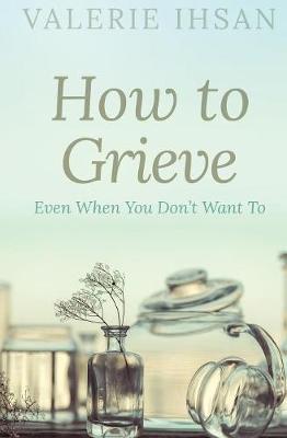 How to Grieve: Even When You Don't Want to (Paperback)
