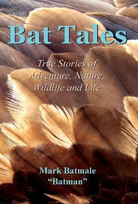 Bat Tales: True Stories of Adventure, Nature, Wildlife and Life (Hardback)