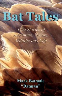 Bat Tales: True Stories of Adventure, Nature, Wildlife and Life (Paperback)
