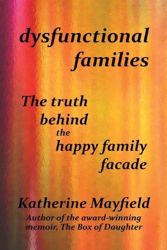 Dysfunctional Families: The Truth Behind the Happy Family Facade (Paperback)
