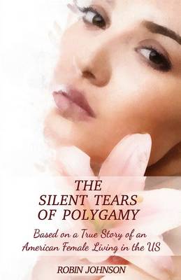 The Silent Tears of Polygamy: Based on a True Story of an American Female Living in the Us (Paperback)