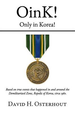 Oink! Only in Korea!: Based on True Events That Happened in and Around the Demilitarized Zone, Republic of Korea Circa 1980. (Paperback)