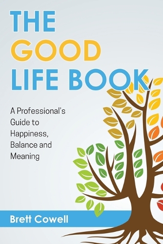 The Good Life Book: A Professional's Guide to Happiness, Balance and Meaning (Paperback)