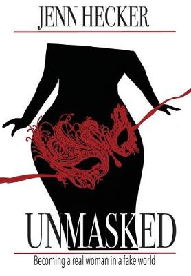 Unmasked: Becoming a Real Woman in a Fake World (Hardback)