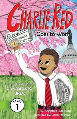 Charlie Red Goes to Work (Grade 1): Inspired by the Life of Dr. Charles R. Drew - Easy Next Step, Grade 1 1 (Paperback)