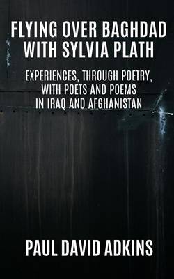 Flying Over Baghdad with Sylvia Plath: Experiences, Through Poetry, with Poets and Poems in Iraq and Afghanistan (Paperback)