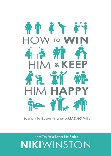 How to Win Him and Keep Him Happy: Secrets to Becoming an Amazing Wife! - How-Tos for a Better Life 1 (Paperback)