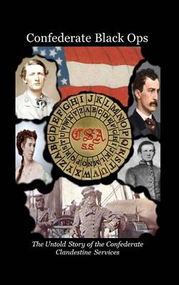 Confederate Black Ops: The Untold Story of the Confederate Clandestine Services (Hardback)