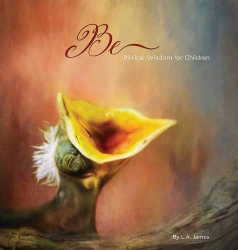 Be: Biblical Wisdom for Children (Hardback)