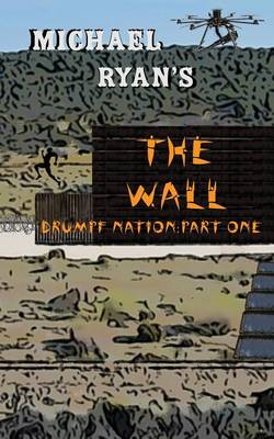 The Wall: Drumpf Nation: Part One - Drumpf Nation 1 (Paperback)