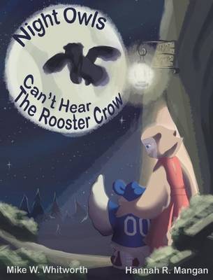 Night Owls Can't Hear the Rooster Crow - Ootoot's Wise Owl Adventures 2 (Hardback)
