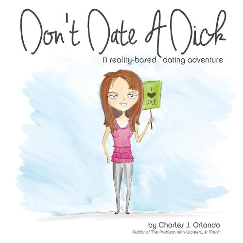 Don't Date a Dick: A Reality-Based Dating Adventure (Paperback)