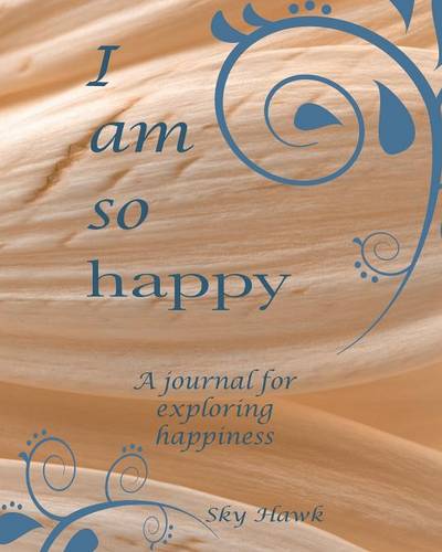 I Am So Happy: A Journal for Exploring Happiness. a Happiness Journal. (Paperback)