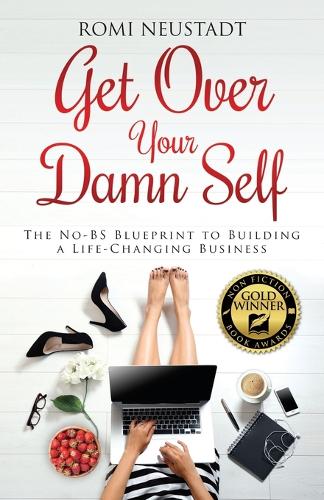 Get Over Your Damn Self: The No-BS Blueprint to Building A Life-Changing Business (Paperback)