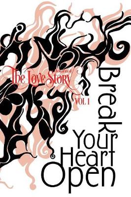 The Love Story Journal: Break Your Heart Open - Love Story Journal Volume 1 (Paperback)