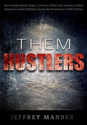 Them Hustlers: How Voodoo Black Magic, a Fortune Teller and America's Most Notorious Adult Publisher Saved the Presidency of Bill Clinton (Paperback)