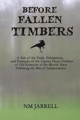 Before Fallen Timbers: A Tale of the Trials, Tribulations, and Triumphs of the Captive Flynn Children of Old Kentucke in the Bloody Wars Following the War of Independence - Wilderness Road 1 (Paperback)