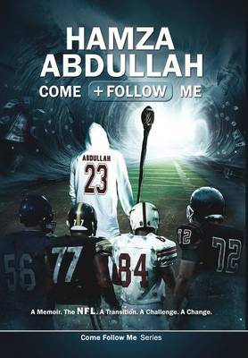 Hamza Abdullah: Come Follow Me: A Memoir. the NFL. a Transition. a Challenge. a Change. - Come Follow Me 1 (Hardback)