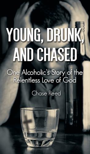 Young, Drunk, and Chased: One Alcoholic's Story of the Relentless Love of God (Hardback)
