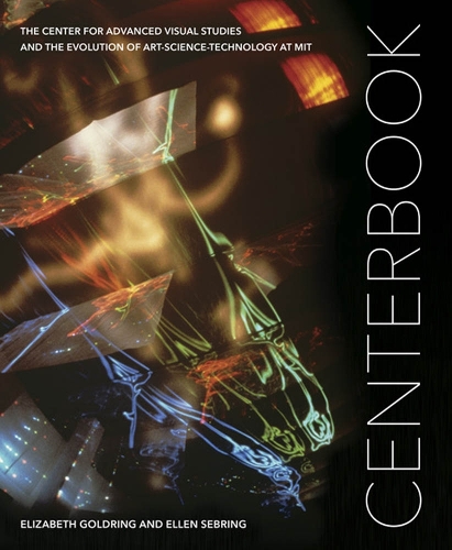 Centerbook: The Center for Advanced Visual Studies and the Evolution of Art-Science-Technology at MIT - SA+P Press (Hardback)