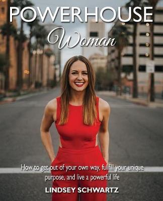 Powerhouse Woman: How to Get Out of Your Own Way, Fulfill Your Unique Purpose, and Live a Powerful Life (Paperback)