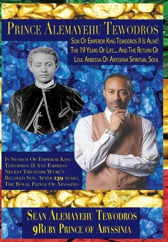Alemayehu (Alemayo) Tewodros, the Spiritual Soul of Le'ul: In Search of My Great Grand Uncle the Prince of Ethiopia (Hardback)