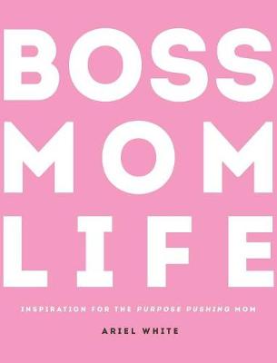 Boss Mom Life: Inspiration for the Purpose-Pushing Mom (Hardback)
