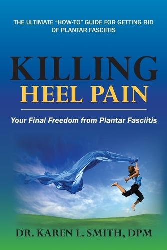 Killing Heel Pain: Your Final Freedom from Plantar Fasciitis (Paperback)