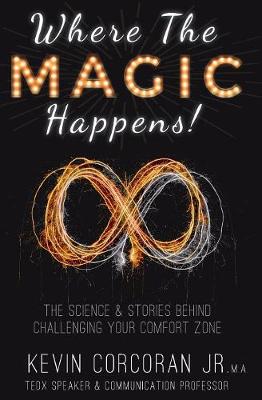 Where the Magic Happens!: The Science & Stories Behind Challenging Your Comfort Zone (Paperback)