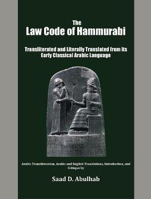 The Law Code of Hammurabi: Transliterated and Literally Translated from Its Early Classical Arabic Language (Hardback)