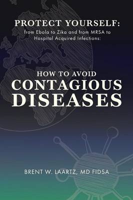 Protect Yourself: From Ebola to Zika and from Mrsa to Hospital Acquired Infections: How to Avoid Contagious Diseases (Paperback)