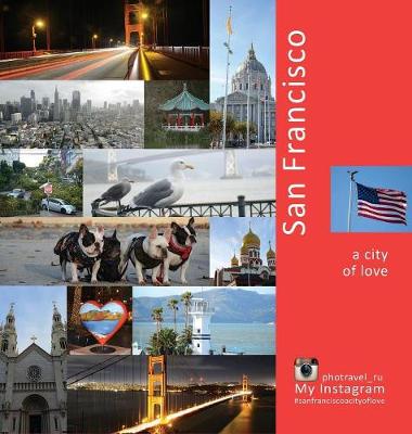 San Francisco: A City of Love: A Photo Travel Experience - United States of America 2 (Hardback)