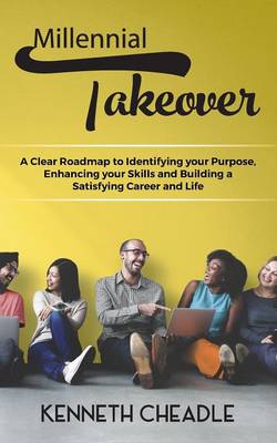 Millennial Takeover: A Clear Roadmap to Identifying Your Purpose, Enhancing Your Skills and Building a Satisfying Career and Life (Paperback)