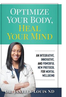 Optimize Your Body, Heal Your Mind: An Integrative, Innovative, and Powerful New Protocol for Mental Wellbeing (Hardback)