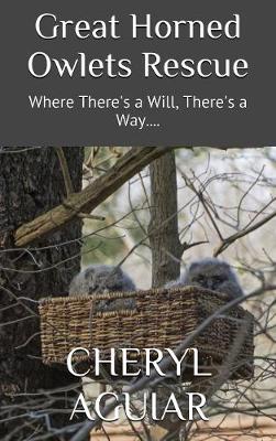 Great Horned Owlets Rescue: Where There's a Will, There's a Way.... - Revised 2018 (Hardback)