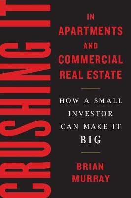 Crushing It in Apartments and Commercial Real Estate: How a Small Investor Can Make It Big (Paperback)
