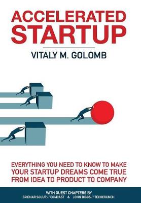 Accelerated Startup: Everything You Need to Know to Make Your Startup Dreams Come True from Idea to Product to Company (Hardback)