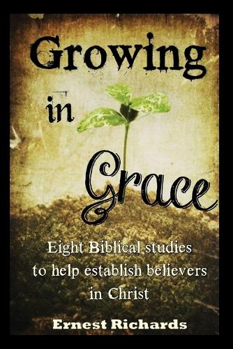 Growing in Grace: Biblical Studies to Help Establish Believers in Christ (Paperback)