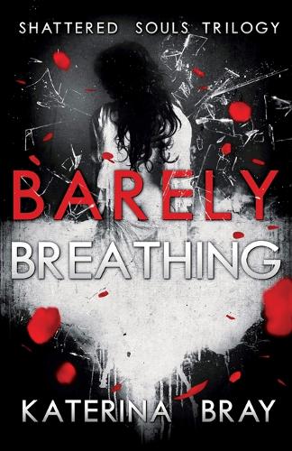 Barely Breathing - Shattered Souls Trilogy 1 (Paperback)