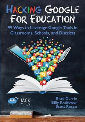 Hacking Google for Education: 99 Ways to Leverage Google Tools in Classrooms, Schools, and Districts - Hack Learning 11 (Paperback)