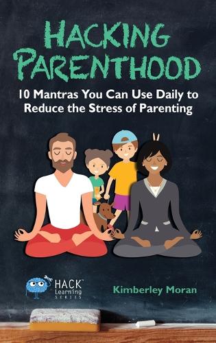 Hacking Parenthood: 10 Mantras You Can Use Daily to Reduce the Stress of Parenting - Hack Learning 14 (Hardback)