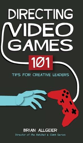 Directing Video Games: 101 Tips for Creative Leaders (Hardback)