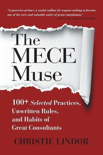 The MECE Muse: 100+ Selected Practices, Unwritten Rules, and Habits of Great Consultants (Paperback)