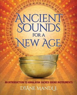 Ancient Sounds for a New Age: An Introduction to Himalayan Sacred Sound Instruments (Paperback)